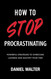 How to Stop Procrastinating: Powerful Strategies to Overcome Laziness