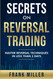 Secrets On Reversal Trading: Master Reversal Techniques In Less Than