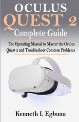 Oculus Quest 2 Complete Guide: The Operating Manual to Master the