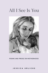 All I See Is You: Poetry & Proses for a Mothers Heart