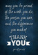 May you be proud of the work you do the person you are and the