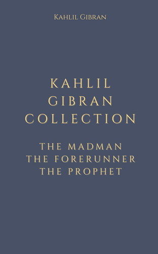 Kahlil Gibran Collection: The Madman The Forerunner The Prophet