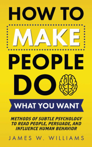 How to Make People Do What You Want