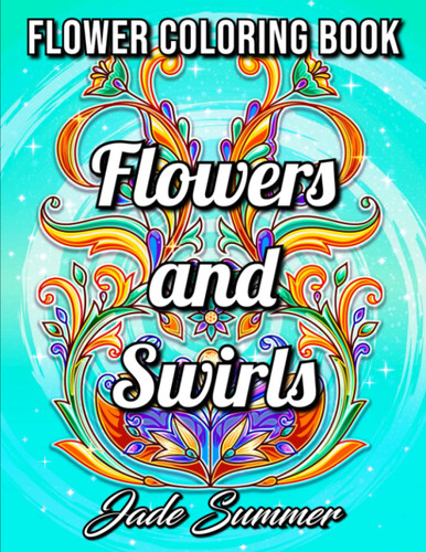 Flowers and Swirls: An Adult Coloring Book with Flowers Swirls