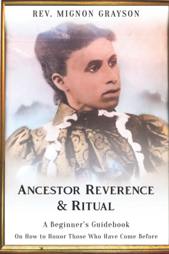 Ancestor Reverence & Ritual: A Beginner's Guidebook on How to Honor