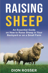 Raising Sheep: An Essential Guide on How to Raise Sheep in Your