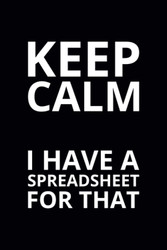 Keep Calm I Have a Spreadsheet for That