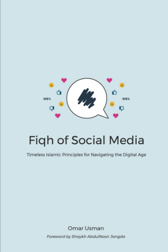 Fiqh of Social Media: Timeless Islamic Principles for Navigating the