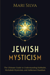 Jewish Mysticism: The Ultimate Guide to Understanding Kabbalah