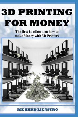 3D Printing For Money: The first handbook on how to make Money with