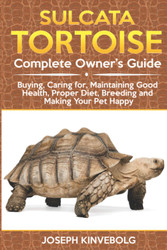 Sulcata Tortoise: Complete Owner's Guide: Buying Caring for