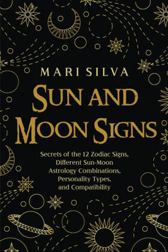 Sun and Moon Signs: Secrets of the 12 Zodiac Signs Different Sun-Moon