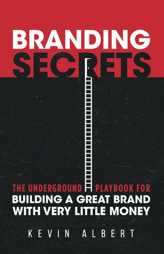 Branding Secrets: The Underground Playbook for Building a Great Brand