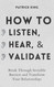 How to Listen Hear and Validate: Break Through Invisible Barriers and