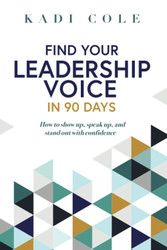 Find Your Leadership Voice In 90 Days: How to show up speak up and