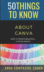 50 Things to Know About Canva: How to Create Beautiful Custom Images