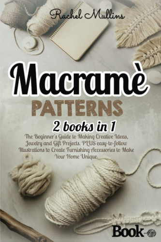 Macrame patterns: 2 Books in 1 - The Beginner's Guide to Making