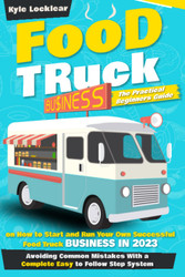 Food Truck Business: The Practical Beginners Guide on How to Start