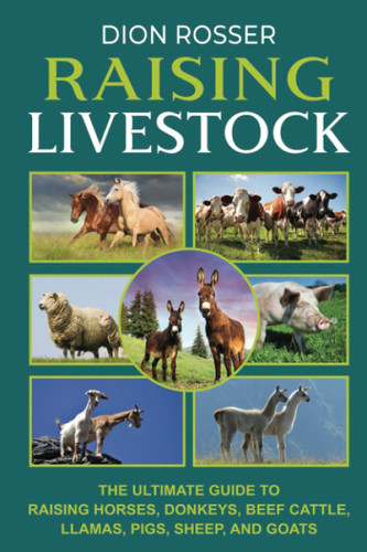 Raising Livestock: The Ultimate Guide to Raising Horses Donkeys Beef