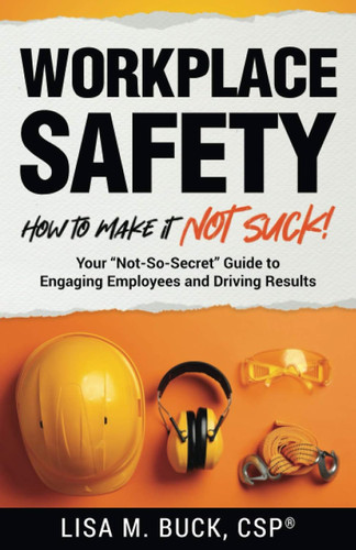Workplace Safety: How to Make It Not Suck!: Your "Not-So-Secret"