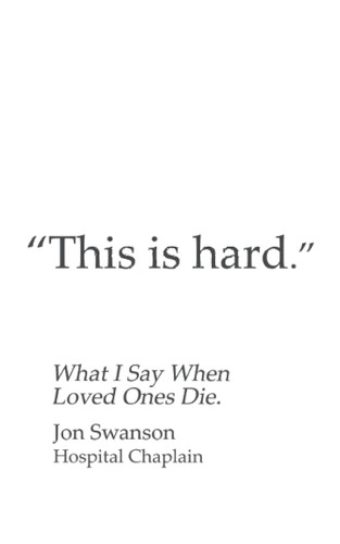 This Is Hard: What I Say When Loved Ones Die.