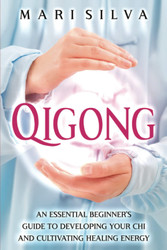Qigong: An Essential Beginner's Guide to Developing Your Chi and