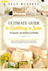 Ultimate Guide to Building a Soap Making Business Empire