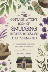 The Cottage Witch's Book of Smudging Recipes Blessings and Ceremonies