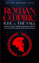 Roman Empire: Rise & The Fall. Explore The History Mythology Legends