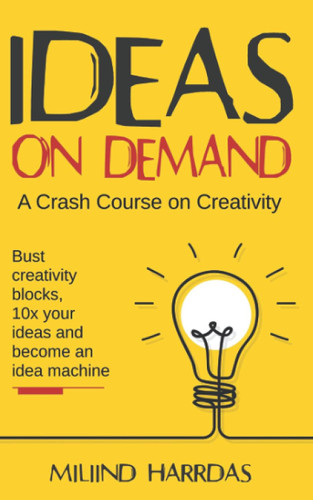 Ideas on Demand: A crash course on creativity. Bust creativity blocks
