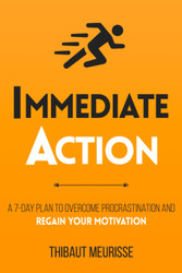 Immediate Action: A 7-Day Plan to Overcome Procrastination and Regain