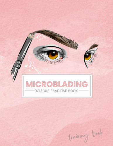 Microblading Stroke Practise: Training Book for New Microbladers