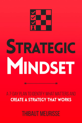 Strategic Mindset: A 7-Day Plan to Identify What Matters and Create a