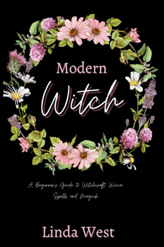 Modern Witch: A Beginner's Guide To Witchcraft Wicca Spells and