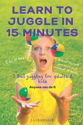 Learn To Juggle In 15 Minutes. 3 Ball juggling for adults & kids.: