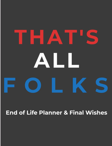 That's All Folks: My Final Wishes Organizer End of Life Planner