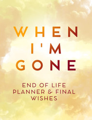 When I'm Gone: My Final Wishes Organizer End of Life Planner