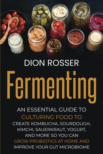 Fermenting: An Essential Guide to Culturing Food to Create Kombucha
