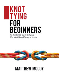 Knot Tying for Beginners: An Illustrated Guide to Tying 65+ Most