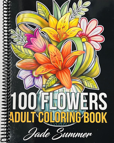 100 Flowers: An Adult Coloring Book with Bouquets Wreaths Swirls