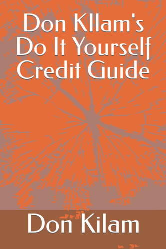 Don KIlam's Do It Yourself Credit Guide: Remove Disputes and Hard