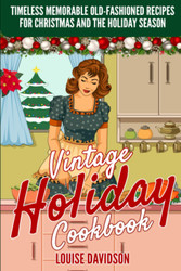 Vintage Holiday Cookbook - Timeless Memorable Old-Fashioned Recipes
