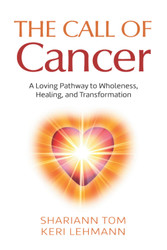 The Call of Cancer: A Loving Pathway to Wholeness Healing and