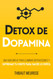 Detox De Dopamina: Una Guia breve para eliminar distracciones y