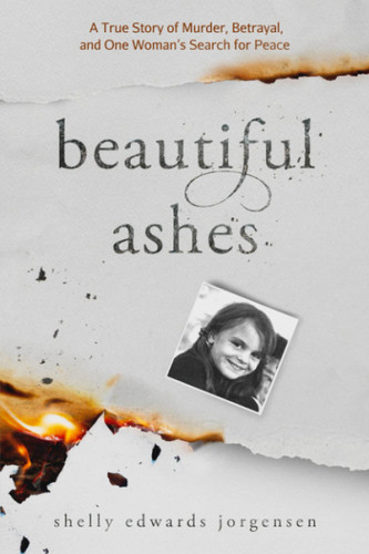Beautiful Ashes: A True Story of Murder Betrayal and One Woman's