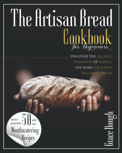 The Artisan Bread Cookbook for Beginners