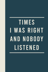 Times I Was Right And Nobody Listened Notebook