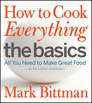 How to Cook Everything The Basics: All You Need to Make Great Food