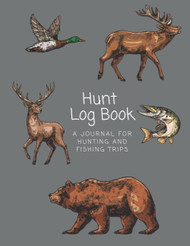 Hunt Log Book: A Journal for Hunting and Fishing Trips