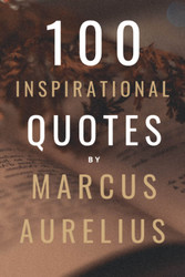 100 Inspirational Quotes By Marcus Aurelius
